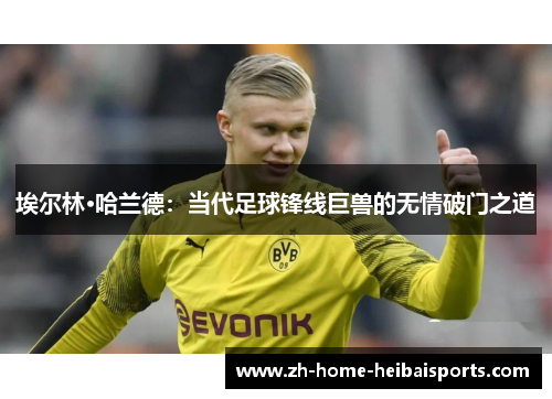 埃尔林·哈兰德：当代足球锋线巨兽的无情破门之道