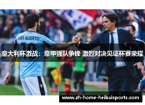 意大利杯激战：意甲强队争锋 激烈对决见证杯赛荣耀