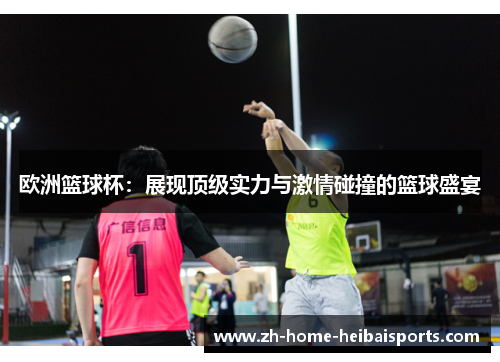 欧洲篮球杯：展现顶级实力与激情碰撞的篮球盛宴